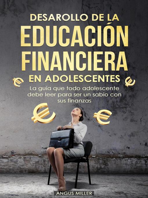 Title details for Desarrollo de la educación financiera en adolescentes  La guía que todo adolescente debe leer para ser un sabio con sus finanzas by Angus Miller - Available